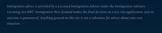 The foot of every page: ‘Immigration advice is provided by a Licensed Immigration Adviser under the Immigration Advisers Licensing Act 2007. Immigration New Zealand makes the final decision on every visa application, and no outcome is guaranteed.’
